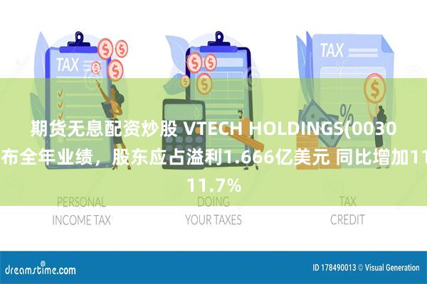 期货无息配资炒股 VTECH HOLDINGS(00303)发布全年业绩，股东应占溢利1.666亿美元 同比增加11.7%