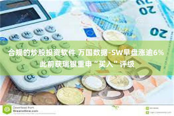 合规的炒股投资软件 万国数据-SW早盘涨逾6% 此前获瑞银重申“买入”评级