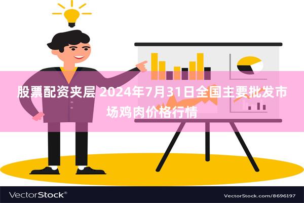 股票配资夹层 2024年7月31日全国主要批发市场鸡肉价格行情