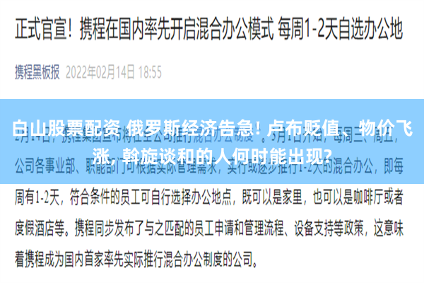 白山股票配资 俄罗斯经济告急! 卢布贬值、物价飞涨, 斡旋谈和的人何时能出现?